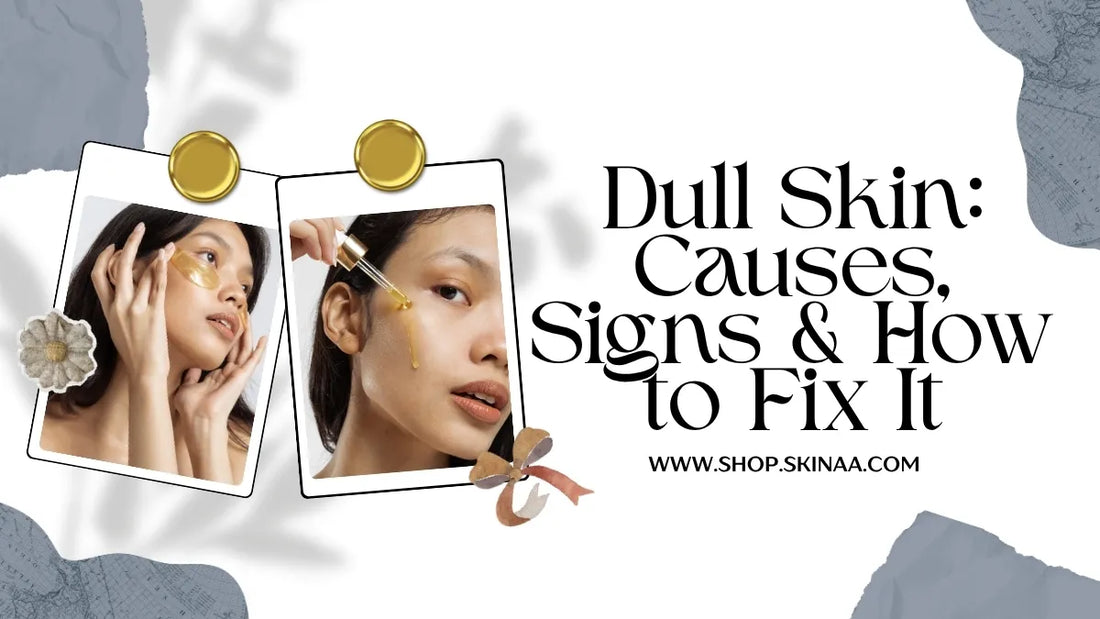 Dull Skin: Causes, Signs & How to Fix It