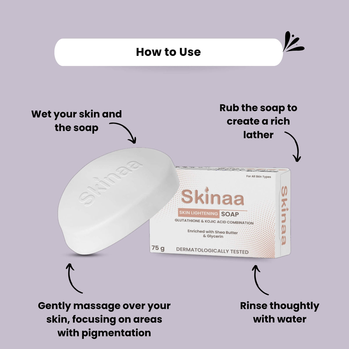 How to use Skinaa Skin Lightening Soap – wet skin and soap, rub to create lather, gently massage on pigmented areas, and rinse with water. Enriched with Glutathione, Kojic Acid, and botanical extracts for brighter skin.