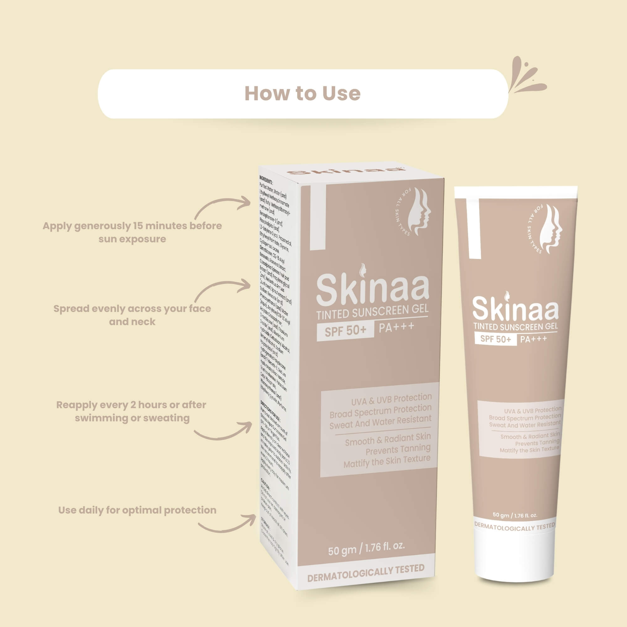 How to use Skinaa Tinted Sunscreen Gel SPF 50+ PA+++: apply generously 15 minutes before sun exposure, spread evenly on face and neck, reapply every 2 hours or after swimming/sweating, and use daily for optimal UV protection